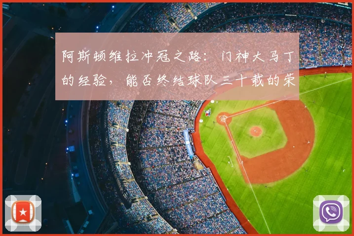 阿斯顿维拉冲冠之路:门神大马丁的经验,能否终结球队三十载的荣耀等待?